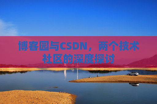 博客园与CSDN，两个技术社区的深度探讨